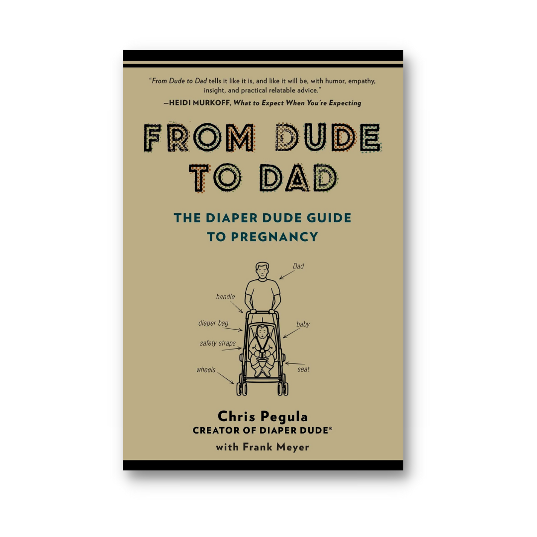 From Dude to Dad: The Diaper Dude Guide to Pregnancy